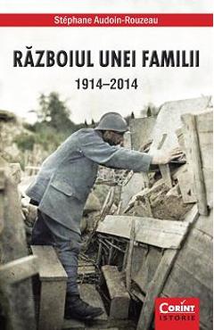 Carte Razboiul unei familii 1914-2014 - Stephane Audoin-Rouzeau editura Stephane Audoin Rouzeau