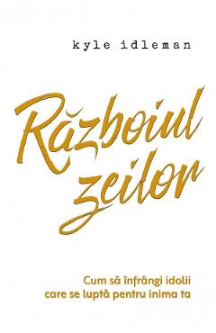 Carte Razboiul zeilor - Kyle Idleman editura Kyle Idleman