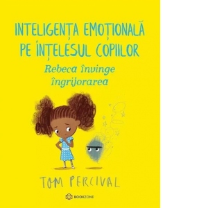 Carte Rebeca invinge ingrijorarea. Inteligenta emotionala pe intelesul copiilor Autor Tom Percival