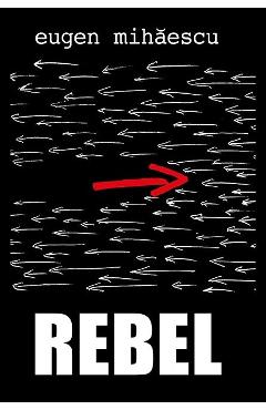 Carte Rebel - Eugen Mihaescu editura Eugen Mihaescu