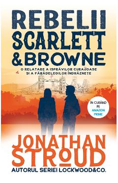 Carte Rebelii Scarlett & Browne - Jonathan Stroud editura Jonathan Stroud