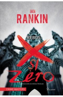 Carte Rebus: X si Zero - Ian Rankin editura Ian Rankin