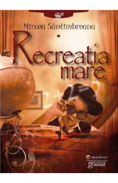 Carte Recreatia mare - Mircea Santimbreanu editura Mircea Santimbreanu