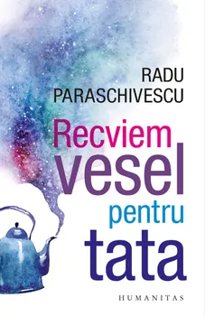 Carte Recviem vesel pentru tata/Radu Paraschivescu editura Humanitas