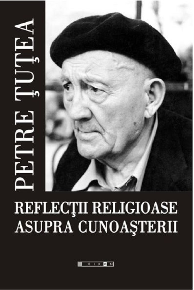 Carte Reflectii religioase asupra cunoasterii autor Petre Tutea editura Eikon