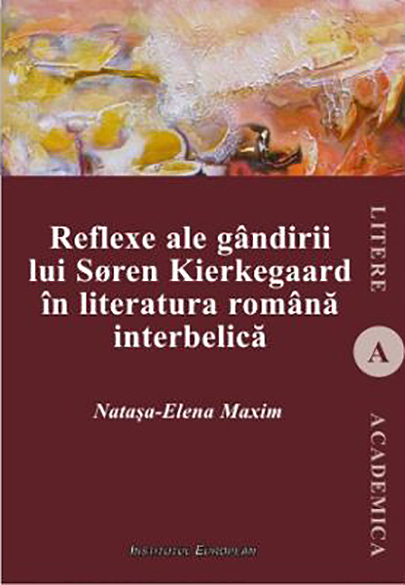 Carte Reflexe ale gandirii lui Soren Kierkegaard in literatura romana interbelica autor Natasa-Elena Maxim editura Institutul European