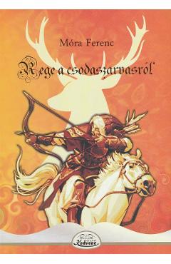 Carte Rege a csodaszarvasrol - Mora Ferenc editura Mora Ferenc