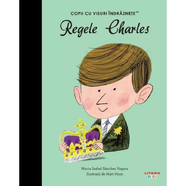 Carte Regele Charles. Copii cu visuri indraznete - Maria Isabel Sanchez Vegara