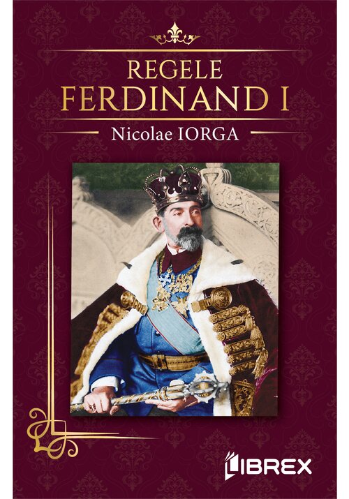Carte Regele Ferdinand I editura Librex Publishing