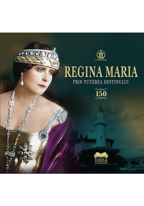 Carte Regina Maria. Prin puterea destinului editura IDEEA EUROPEANA