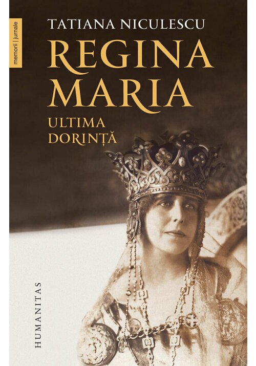 Carte Regina Maria. Ultima dorinta editura Humanitas