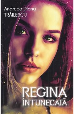 Carte Regina intunecata - Andreea Diana Trailescu editura Andreea Diana Trailescu