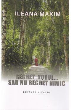 Carte Regret totul sau nu regret nimic - Ileana Maxim editura Ileana Maxim