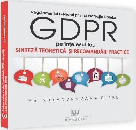 Carte Regulamentul General privind Protectia Datelor GDPR pe intelesul tau autor Ruxandra Sava editura Universul Juridic