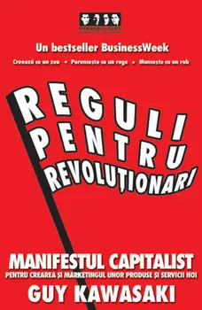 Carte Reguli pentru revolutionari. Manifestul capitalist pentru crearea si marketingul unor produse si servicii noi/Guy Kawasaki editura Brandbuilders