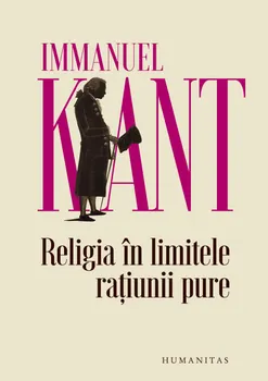 Carte Religia in limitele ratiunii pure/Immanuel Kant editura Humanitas