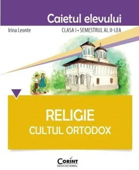 Carte Religie. Cultul Ortodox. Caietul elevului. Clasa I. Semestrul al II-lea/Irina Leonte editura Corint Educational