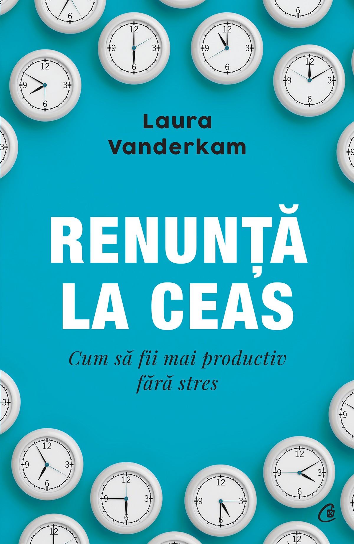 Carte Renunta la ceas autor Laura Vanderkam editura Curtea Veche Publishing