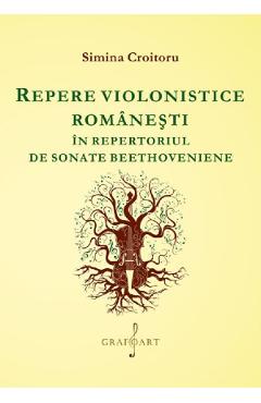 Carte Repere violonistice romanesti in repertoriul de sonate beethoveniene - Simina Croitoru editura Simina Croitoru