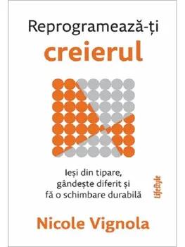 Carte Reprogrameaza-ti creierul. Iesi din tipare