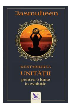 Carte Restabilirea Unitatii pentru o lume in evolutie - Jasmuheen editura Jasmuheen