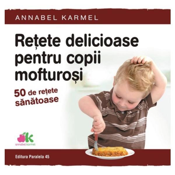 Carte Retete delicioase pentru copii mofturosi - Annabel Karmel