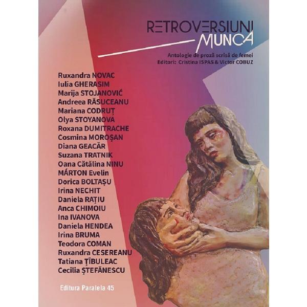Carte Retroversiuni. Munca. Antologie de proza scrisa de femei - Cristina Ispas