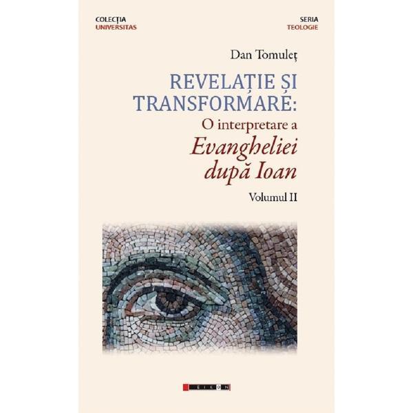 Carte Revelatie si transformare. O interpretare a Evangheliei dupa Ioan. Volumul 2 - Dan Tomulet
