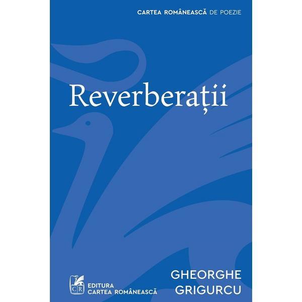 Carte Reverberatii - Gheorghe Grigurcu