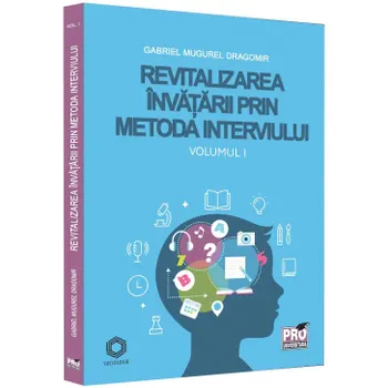Carte Revitalizarea invatarii prin metoda interviului. Volumul I/Gabriel Mugurel Dragomir editura Pro Universitaria