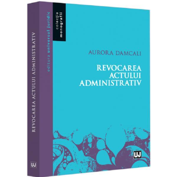 Carte Revocarea Actului Administrativ - Aurora Damcali