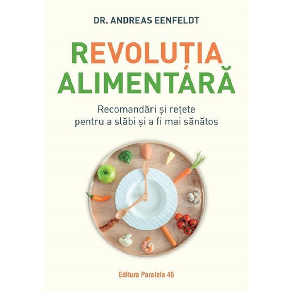 Carte Revolutia alimentara. Recomandari si retete pentru a slabi si a fi mai sanatos - Andreas Eenfeldt