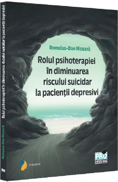Carte Rolul psihoterapiei in diminuarea riscului suicidar la pacientii depresivi - Romulus-Dan Nicoara editura Romulus Dan Nicoara