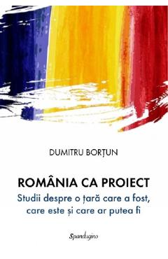 Carte Romania ca proiect - Dumitru Bortun editura Dumitru Bortun