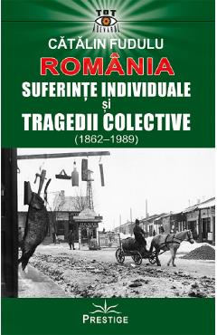 Carte Romania. Suferinte individuale si tragedii colective (1862-1989) - Catalin Fudulu editura Catalin Fudulu