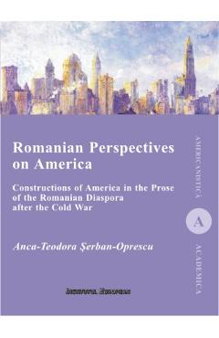 Carte Romanian Perspectives on America - Anca-Teodora Serban-Oprescu editura Anca Teodora Serban Oprescu