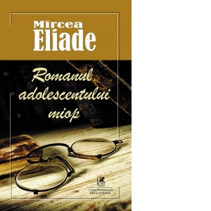Carte Romanul adolescentului miop Autor Mircea Eliade