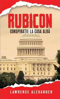 Carte Rubicon. Conspiratie la Casa Alba/Lawrence Alexander editura RAO