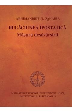 Carte Rugaciunea ipostatica. Masura desavarsirii - Arhimandritul Zaharia editura Arhimandritul Zaharia