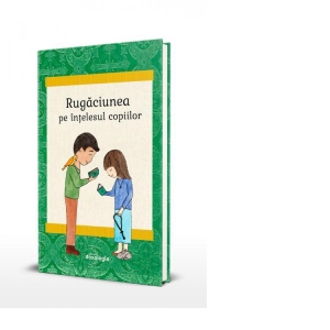 Carte Rugaciunea pe intelesul copiilor Autor Stela Anca Radu