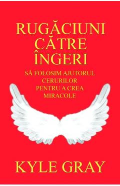 Carte Rugaciuni catre ingeri - Kyle Gray editura Kyle Gray