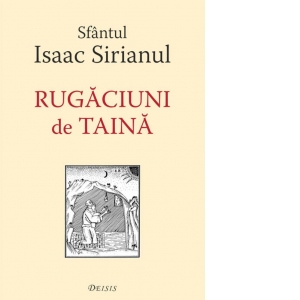 Carte Rugaciuni de taina Autor Sfantul Isaac Sirianul