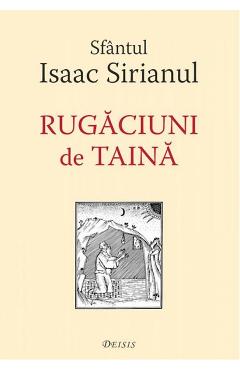 Carte Rugaciuni de taina - Sfantul Isaac Sirianul editura Sfantul Isaac Sirianul