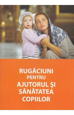 Carte Rugaciuni pentru ajutorul si sanatatea copiilor editura Autor Anonim