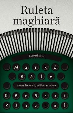 Carte Ruleta maghiara. Convorbiri cu Marko Bela - Korossi P. Jozsef editura Korossi P. Jozsef