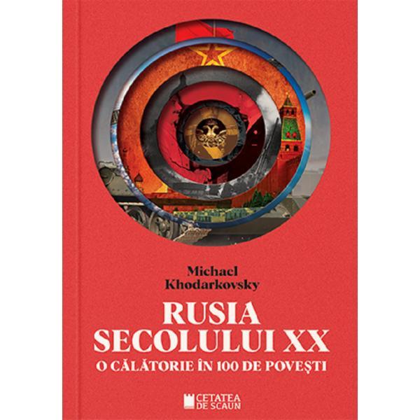 Carte Rusia secolului XX. O calatorie in 100 de povesti - Michael Khodarkovsky