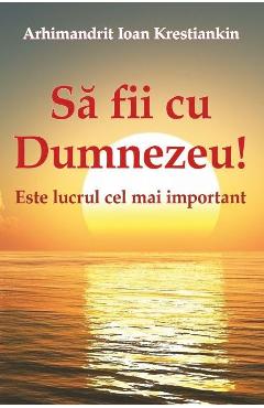 Carte Sa fii cu Dumnezeu! - Arhimandrit Ioan Krestiankin editura Ioan Krestiankin