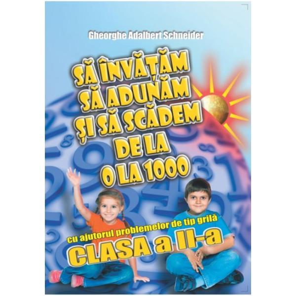 Carte Sa invatam sa adunam si sa scadem de la 0 la 1000 - Clasa 2 - Gheorghe Adalbert Schneider