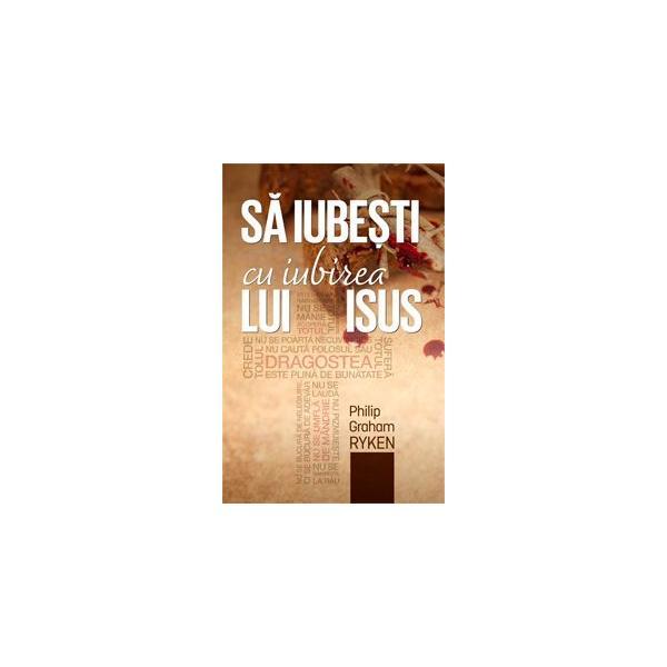 Carte Sa iubesti cu iubirea lui Isus - Philip Graham Ryken