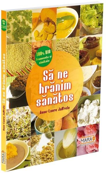 Carte Sa ne hranim sanatos autor Anne-Laure Jaffrelo editura Mara Books & Publishing